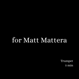 for Matt Mattera (2010) - Solo Trumpet
