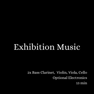Exhibition Music (2015) - violin, viola, cello, 2x bass clarinet