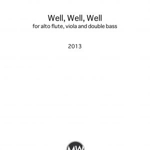 Well, Well, Well (2013) - alto flute, viola, double bass